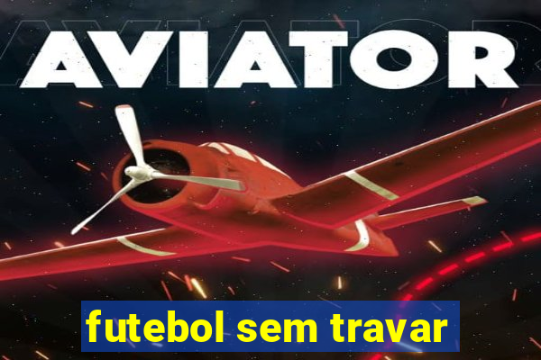 futebol sem travar